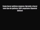 Read Como hacer galletas veganas: Aprende a hacer todo tipo de galletas 100% vegetales (Spanish