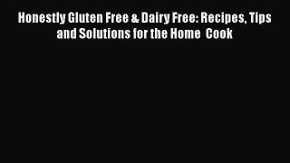 Read Honestly Gluten Free & Dairy Free: Recipes Tips and Solutions for the Home  Cook Ebook