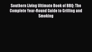 Read Southern Living Ultimate Book of BBQ: The Complete Year-Round Guide to Grilling and Smoking