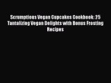Read Scrumptious Vegan Cupcakes Cookbook: 25 Tantalizing Vegan Delights with Bonus Frosting