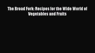 Read The Broad Fork: Recipes for the Wide World of Vegetables and Fruits Ebook Free