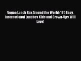 Read Vegan Lunch Box Around the World: 125 Easy International Lunches Kids and Grown-Ups Will