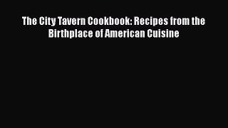 Download The City Tavern Cookbook: Recipes from the Birthplace of American Cuisine PDF Online