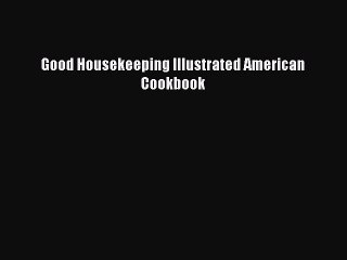 Read Good Housekeeping Illustrated American Cookbook Ebook Free