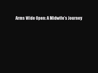 Download Arms Wide Open: A Midwife's Journey  Read Online