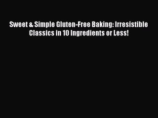 Read Sweet & Simple Gluten-Free Baking: Irresistible Classics in 10 Ingredients or Less! Ebook