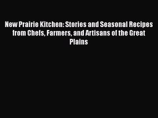 Read New Prairie Kitchen: Stories and Seasonal Recipes from Chefs Farmers and Artisans of the