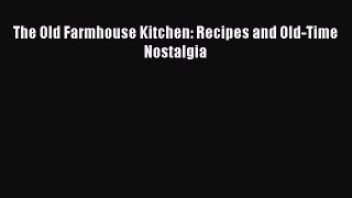 Read The Old Farmhouse Kitchen: Recipes and Old-Time Nostalgia Ebook Free