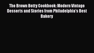 Download The Brown Betty Cookbook: Modern Vintage Desserts and Stories from Philadelphia's