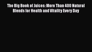 Read The Big Book of Juices: More Than 400 Natural Blends for Health and Vitality Every Day