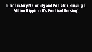 Download Introductory Maternity and Pediatric Nursing 3 Edition (Lippincott's Practical Nursing)