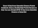 Read Clean 10 Day Green Smoothie Cleanse Protein Cookbook: Clean & Healthy High Protein Recipes