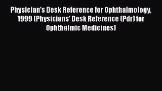 Download Physician's Desk Reference for Ophthalmology 1999 (Physicians' Desk Reference (Pdr)