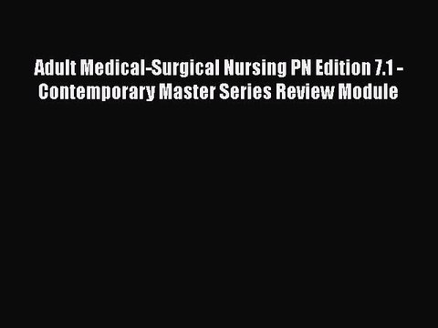 PDF Adult Medical-Surgical Nursing PN Edition 7.1 - Contemporary Master Series Review Module