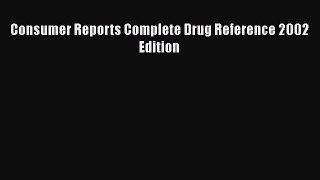 Download Consumer Reports Complete Drug Reference 2002 Edition  EBook