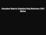 Download Consumer Reports Complete Drug Reference 2002 Edition  EBook