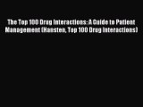 PDF The Top 100 Drug Interactions A Guide to Patient Management (Hansten Top 100 Drug Interactions)