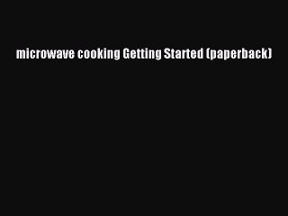 Read microwave cooking Getting Started (paperback) PDF Free