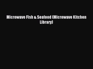 Read Microwave Fish & Seafood (Microwave Kitchen Library) Ebook Free