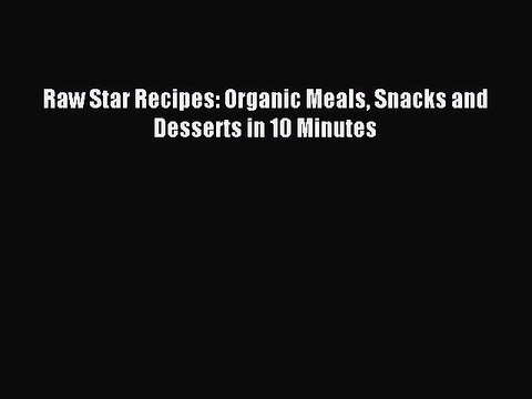 Download Raw Star Recipes: Organic Meals Snacks and Desserts in 10 Minutes PDF Free