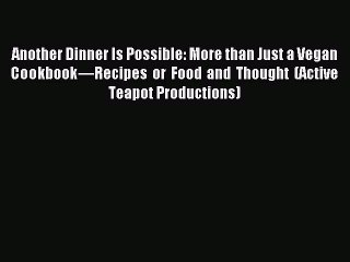 Read Another Dinner Is Possible: More than Just a Vegan Cookbook—Recipes or Food and Thought