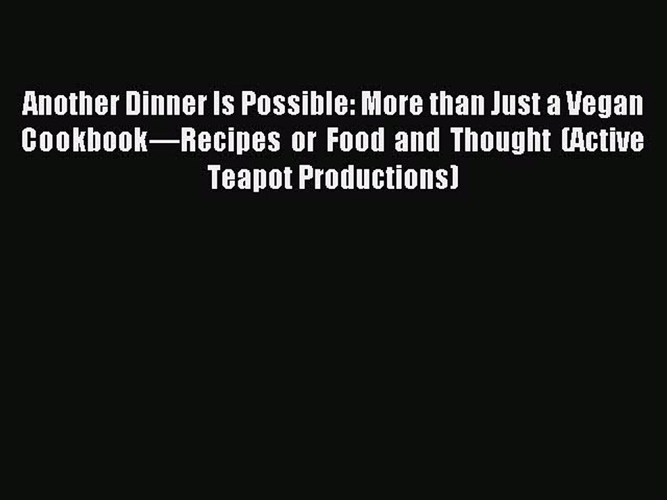 Read Another Dinner Is Possible: More than Just a Vegan Cookbook—Recipes or Food and Thought