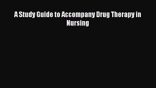 Download A Study Guide to Accompany Drug Therapy in Nursing Free Books