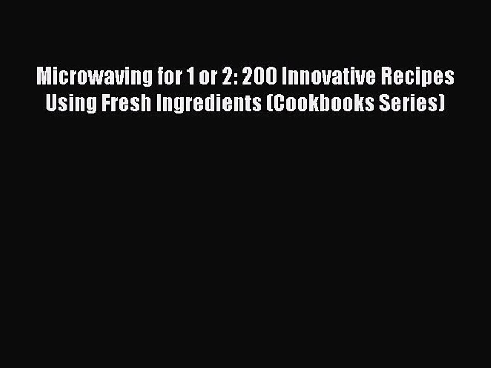 Read Microwaving for 1 or 2: 200 Innovative Recipes Using Fresh Ingredients (Cookbooks Series)