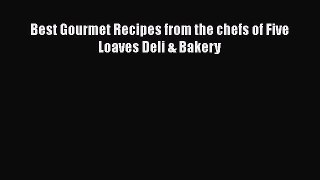 Read Best Gourmet Recipes from the chefs of Five Loaves Deli & Bakery Ebook Free