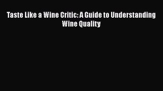 Download Taste Like a Wine Critic: A Guide to Understanding Wine Quality PDF Online