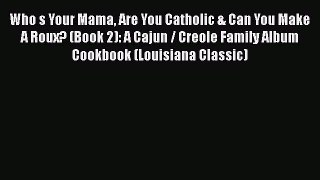 Download Who s Your Mama Are You Catholic & Can You Make A Roux? (Book 2): A Cajun / Creole