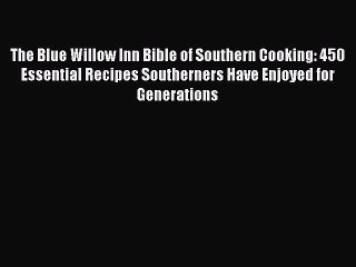 Read The Blue Willow Inn Bible of Southern Cooking: 450 Essential Recipes Southerners Have