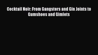 Download Cocktail Noir: From Gangsters and Gin Joints to Gumshoes and Gimlets Ebook Free