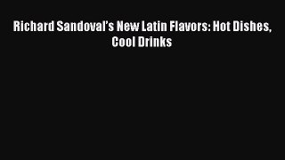 Read Richard Sandoval’s New Latin Flavors: Hot Dishes Cool Drinks PDF Free