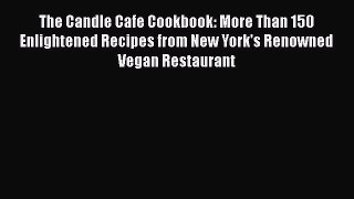 Read The Candle Cafe Cookbook: More Than 150 Enlightened Recipes from New York's Renowned Vegan