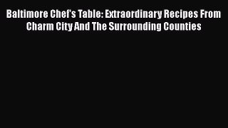 Read Baltimore Chef's Table: Extraordinary Recipes From Charm City And The Surrounding Counties