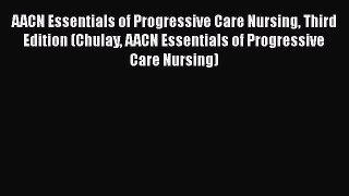 [PDF] AACN Essentials of Progressive Care Nursing Third Edition (Chulay AACN Essentials of