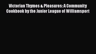 Read Victorian Thymes & Pleasures: A Community Cookbook by the Junior League of Williamsport