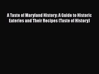 Read A Taste of Maryland History: A Guide to Historic Eateries and Their Recipes (Taste of