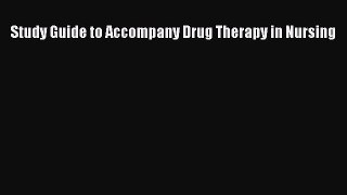Download Study Guide to Accompany Drug Therapy in Nursing  Read Online