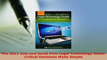 Download  The 2011 Solo and Small Firm Legal Technology Guide Critical Decisions Made Simple  Read Online