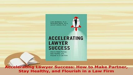 PDF  Accelerating Lawyer Success How to Make Partner Stay Healthy and Flourish in a Law Firm  EBook