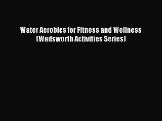 PDF Water Aerobics for Fitness and Wellness (Wadsworth Activities Series) Free Books