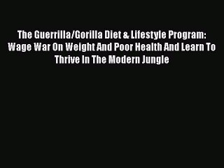 Download The Guerrilla/Gorilla Diet & Lifestyle Program: Wage War On Weight And Poor Health