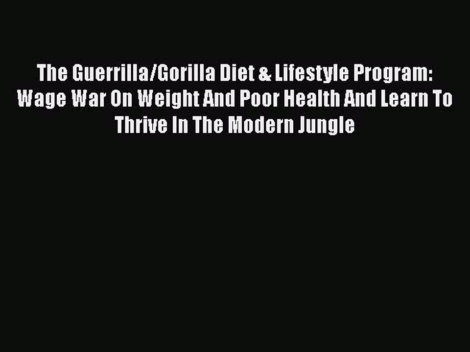 Download The Guerrilla/Gorilla Diet & Lifestyle Program: Wage War On Weight And Poor Health