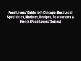 Read Food Lovers' Guide to® Chicago: Best Local Specialties Markets Recipes Restaurants & Events