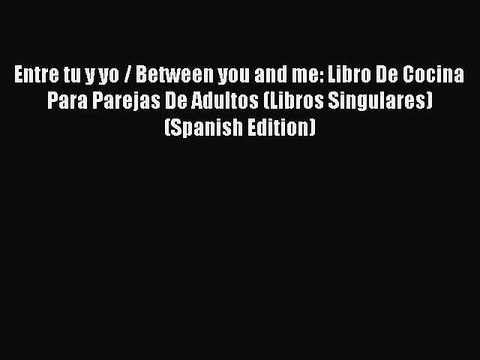Download Entre tu y yo / Between you and me: Libro De Cocina Para Parejas De Adultos (Libros