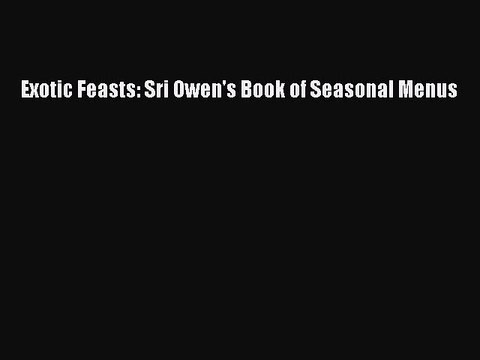 Read Exotic Feasts: Sri Owen's Book of Seasonal Menus Ebook Free