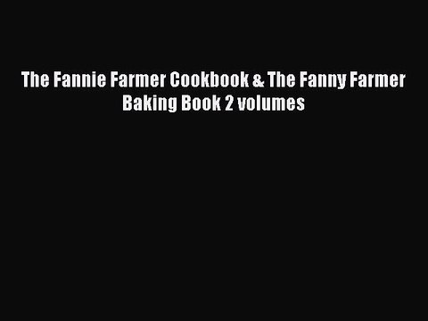 Read The Fannie Farmer Cookbook & The Fanny Farmer Baking Book 2 volumes Ebook Free