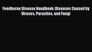 Read Foodborne Disease Handbook: Diseases Caused by Viruses Parasites and Fungi PDF Online